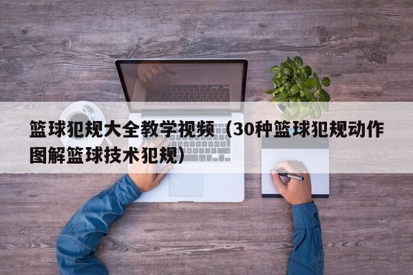 篮球犯规大全教学视频（30种篮球犯规动作图解篮球技术犯规）