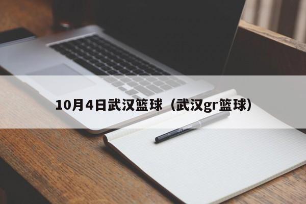 10月4日武汉篮球（武汉gr篮球）