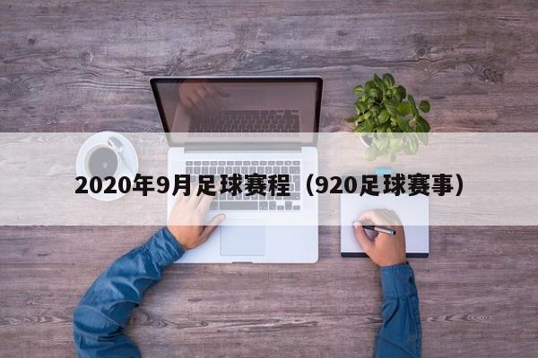 2020年9月足球赛程（920足球赛事）